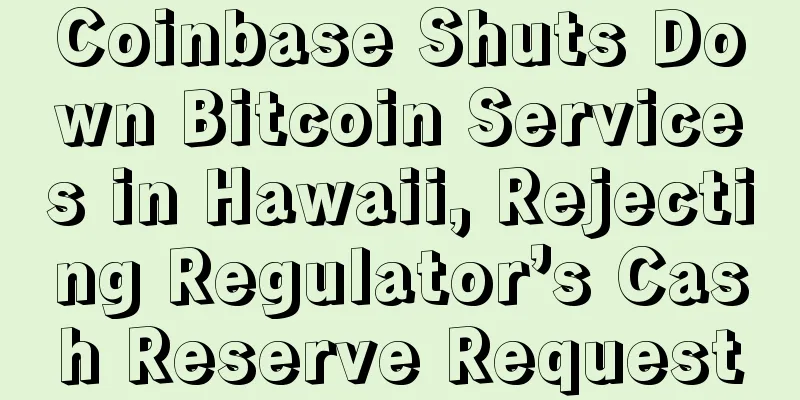 Coinbase Shuts Down Bitcoin Services in Hawaii, Rejecting Regulator’s Cash Reserve Request