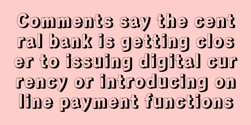 Comments say the central bank is getting closer to issuing digital currency or introducing online payment functions