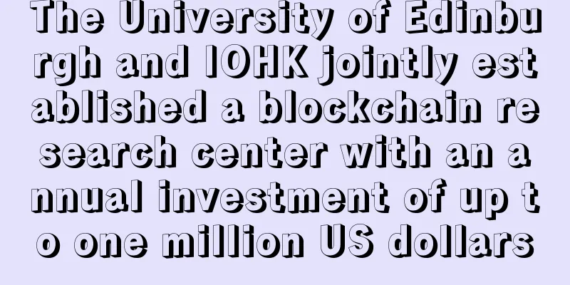 The University of Edinburgh and IOHK jointly established a blockchain research center with an annual investment of up to one million US dollars