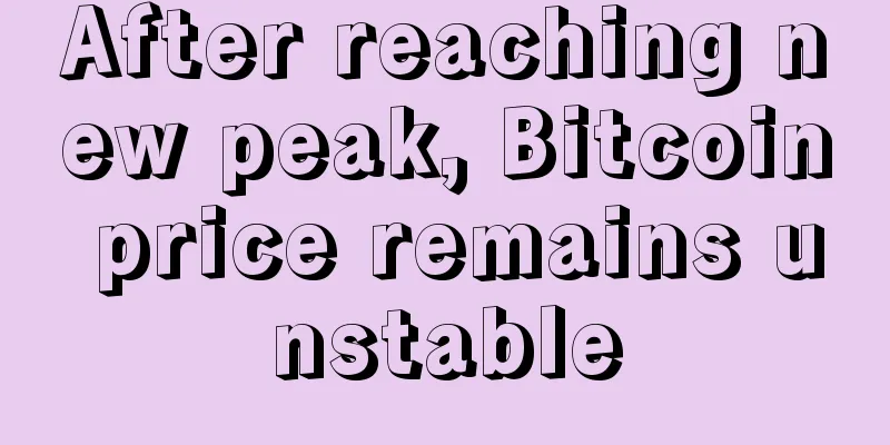 After reaching new peak, Bitcoin price remains unstable