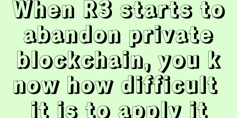 When R3 starts to abandon private blockchain, you know how difficult it is to apply it