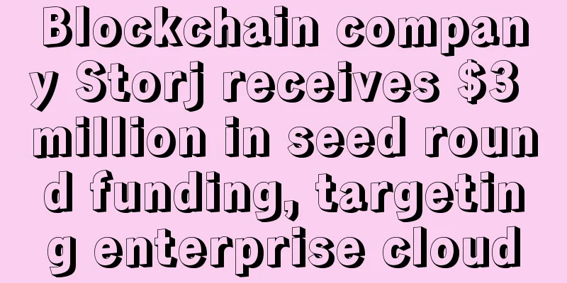 Blockchain company Storj receives $3 million in seed round funding, targeting enterprise cloud