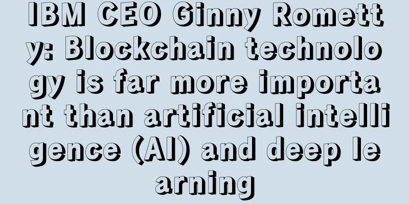 IBM CEO Ginny Rometty: Blockchain technology is far more important than artificial intelligence (AI) and deep learning