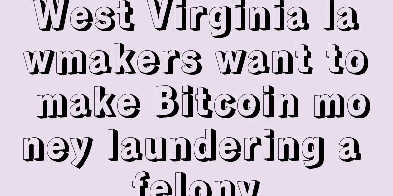 West Virginia lawmakers want to make Bitcoin money laundering a felony