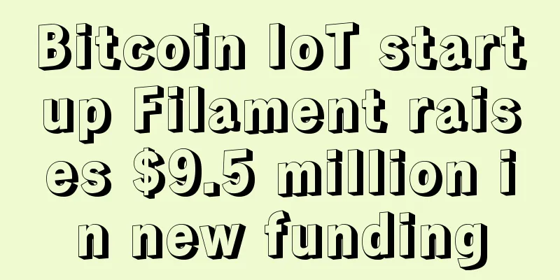 Bitcoin IoT startup Filament raises $9.5 million in new funding