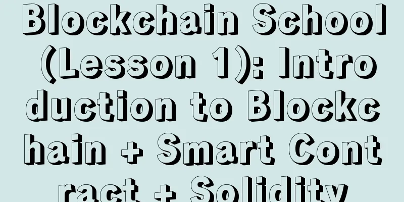 Blockchain School (Lesson 1): Introduction to Blockchain + Smart Contract + Solidity