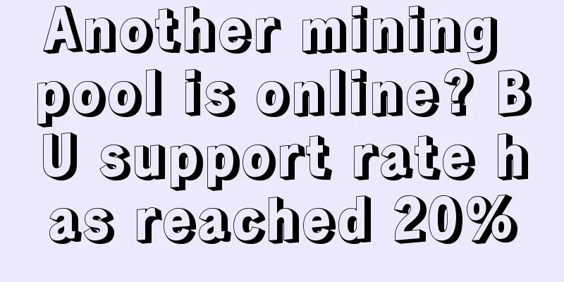Another mining pool is online? BU support rate has reached 20%
