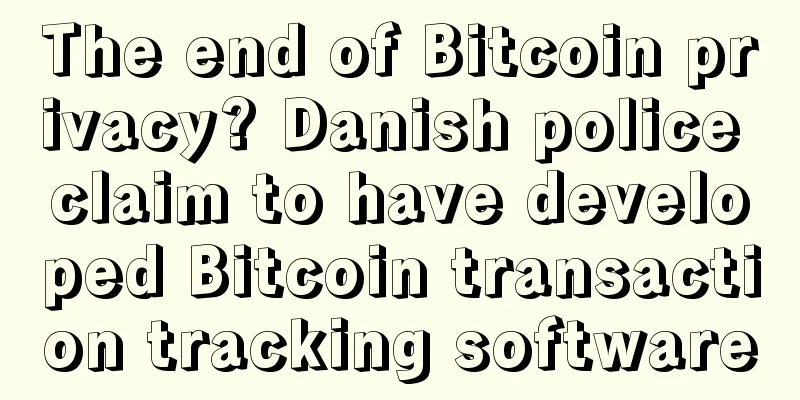 The end of Bitcoin privacy? Danish police claim to have developed Bitcoin transaction tracking software