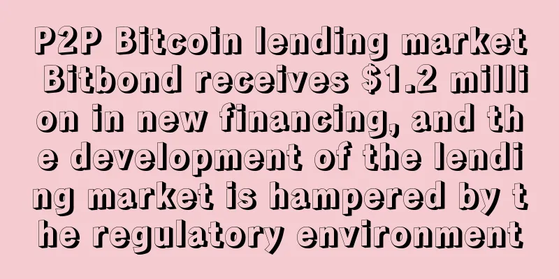 P2P Bitcoin lending market Bitbond receives $1.2 million in new financing, and the development of the lending market is hampered by the regulatory environment
