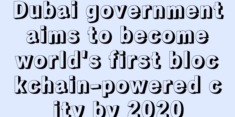 Dubai government aims to become world's first blockchain-powered city by 2020