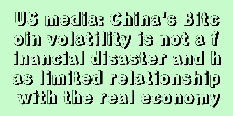 US media: China's Bitcoin volatility is not a financial disaster and has limited relationship with the real economy