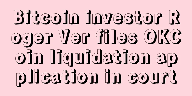 Bitcoin investor Roger Ver files OKCoin liquidation application in court