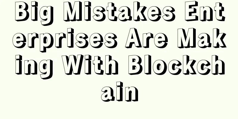 Big Mistakes Enterprises Are Making With Blockchain
