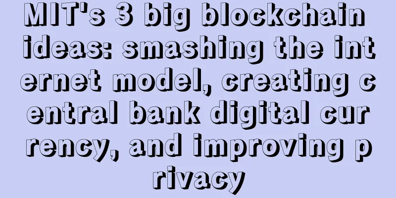 MIT's 3 big blockchain ideas: smashing the internet model, creating central bank digital currency, and improving privacy