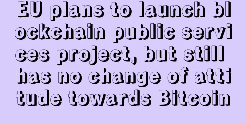 EU plans to launch blockchain public services project, but still has no change of attitude towards Bitcoin