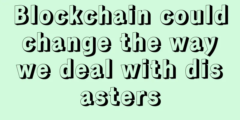 Blockchain could change the way we deal with disasters