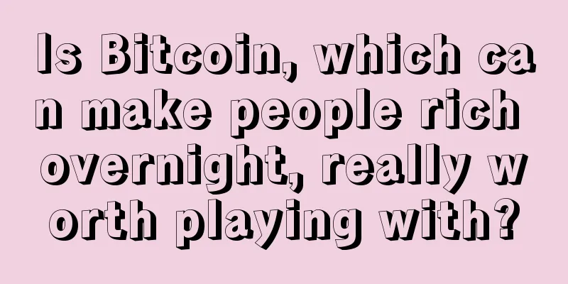 Is Bitcoin, which can make people rich overnight, really worth playing with?