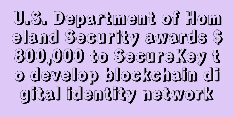 U.S. Department of Homeland Security awards $800,000 to SecureKey to develop blockchain digital identity network