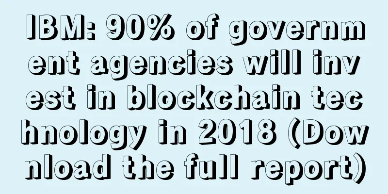 IBM: 90% of government agencies will invest in blockchain technology in 2018 (Download the full report)