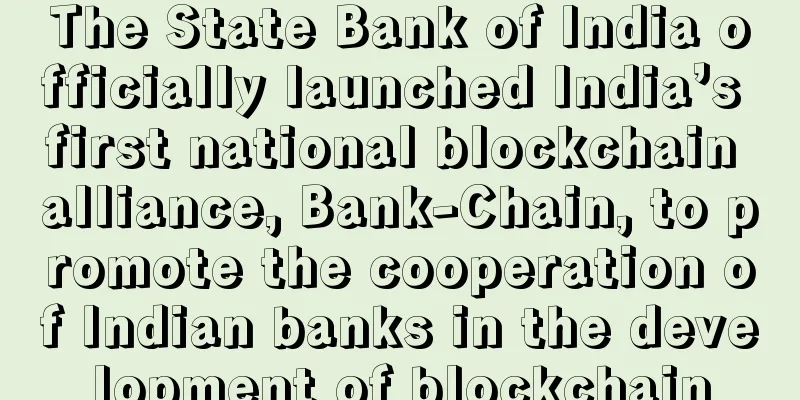 The State Bank of India officially launched India’s first national blockchain alliance, Bank-Chain, to promote the cooperation of Indian banks in the development of blockchain