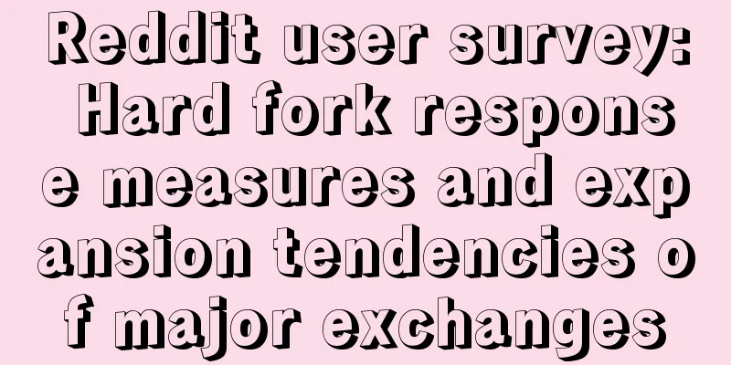 Reddit user survey: Hard fork response measures and expansion tendencies of major exchanges