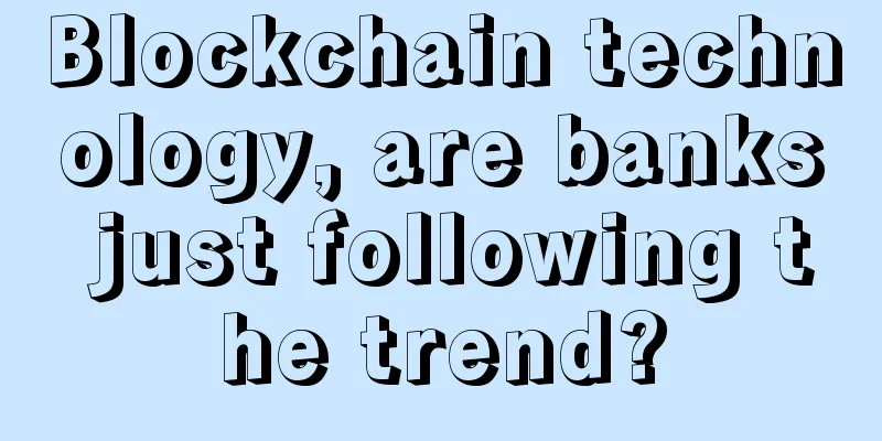 Blockchain technology, are banks just following the trend?