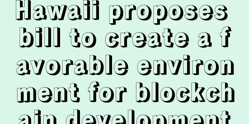 Hawaii proposes bill to create a favorable environment for blockchain development