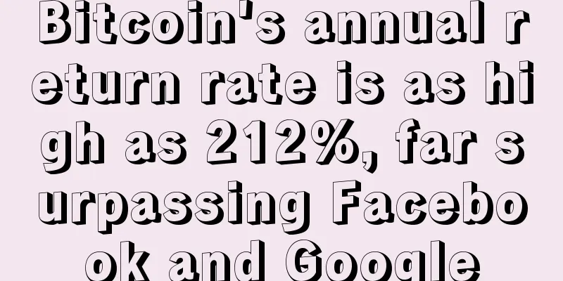 Bitcoin's annual return rate is as high as 212%, far surpassing Facebook and Google