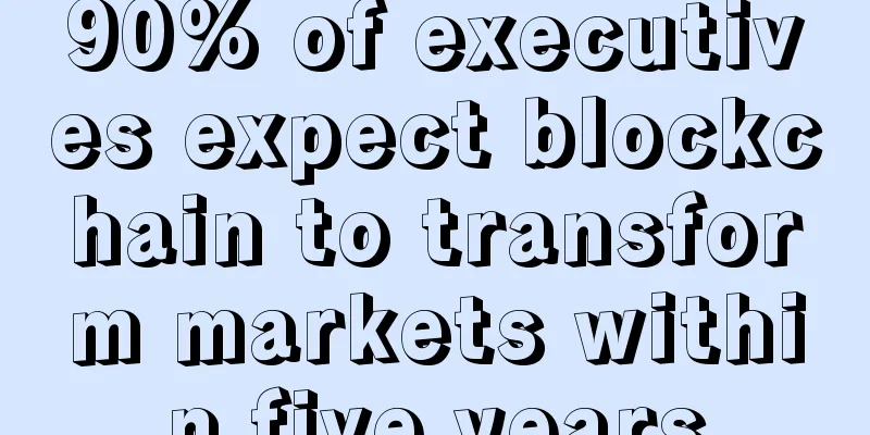 90% of executives expect blockchain to transform markets within five years