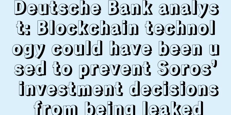 Deutsche Bank analyst: Blockchain technology could have been used to prevent Soros’ investment decisions from being leaked