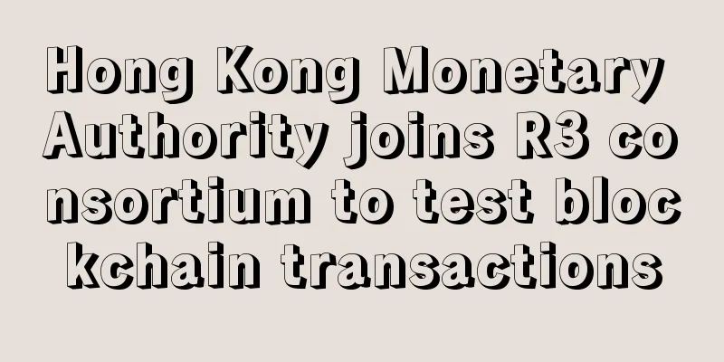 Hong Kong Monetary Authority joins R3 consortium to test blockchain transactions