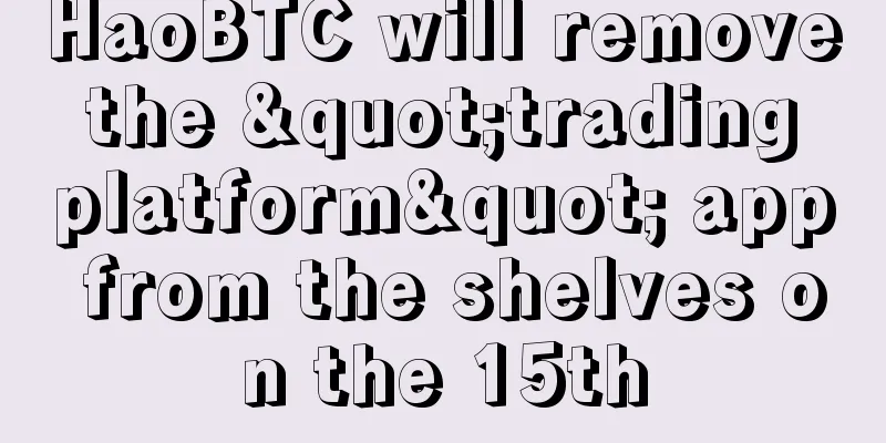 HaoBTC will remove the "trading platform" app from the shelves on the 15th