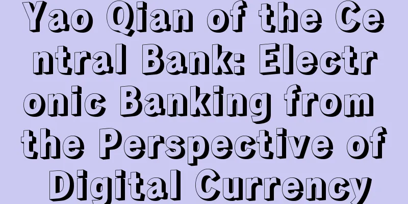 Yao Qian of the Central Bank: Electronic Banking from the Perspective of Digital Currency
