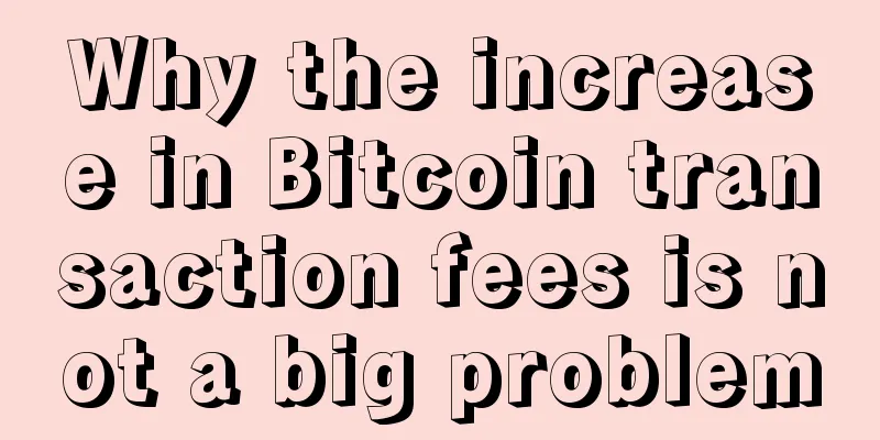 Why the increase in Bitcoin transaction fees is not a big problem