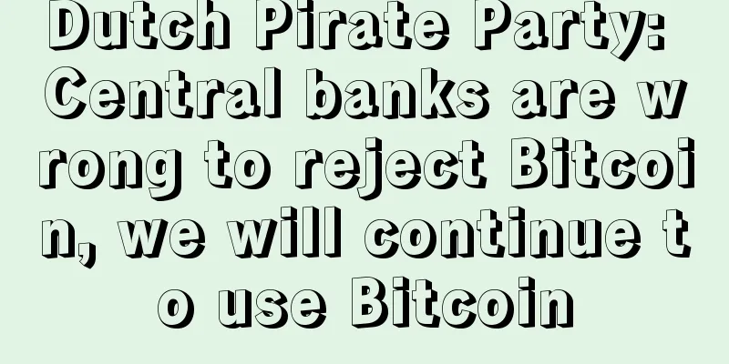 Dutch Pirate Party: Central banks are wrong to reject Bitcoin, we will continue to use Bitcoin