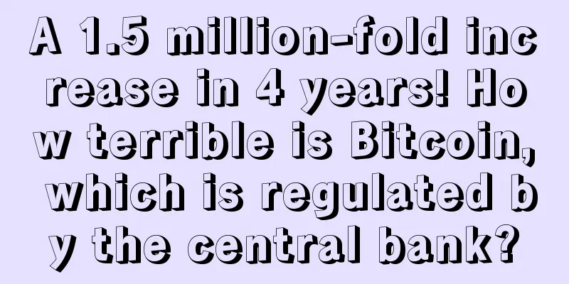 A 1.5 million-fold increase in 4 years! How terrible is Bitcoin, which is regulated by the central bank?