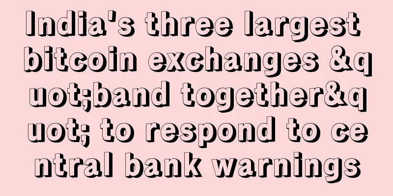 India's three largest bitcoin exchanges "band together" to respond to central bank warnings
