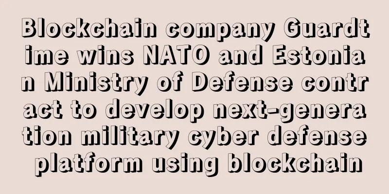 Blockchain company Guardtime wins NATO and Estonian Ministry of Defense contract to develop next-generation military cyber defense platform using blockchain