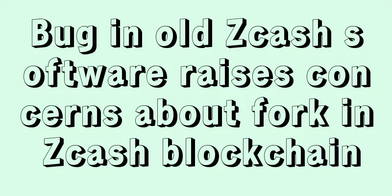 Bug in old Zcash software raises concerns about fork in Zcash blockchain