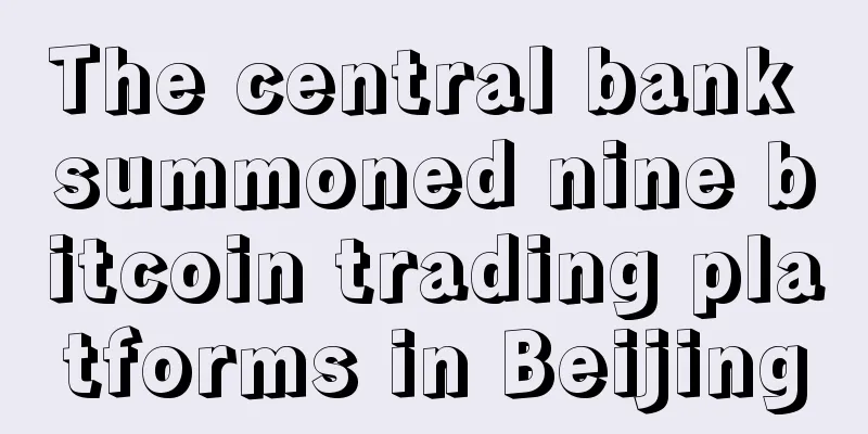 The central bank summoned nine bitcoin trading platforms in Beijing