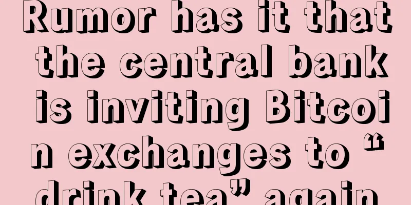 Rumor has it that the central bank is inviting Bitcoin exchanges to “drink tea” again
