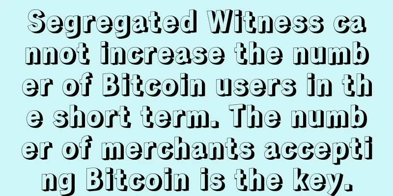 Segregated Witness cannot increase the number of Bitcoin users in the short term. The number of merchants accepting Bitcoin is the key.