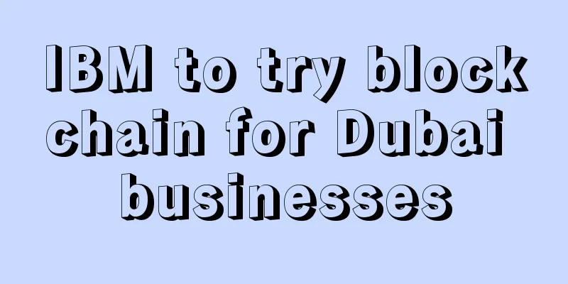 IBM to try blockchain for Dubai businesses