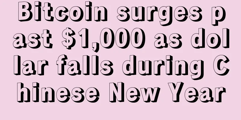 Bitcoin surges past $1,000 as dollar falls during Chinese New Year