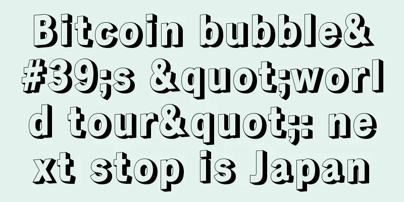 Bitcoin bubble's "world tour": next stop is Japan