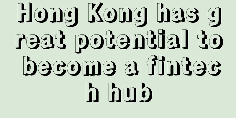 Hong Kong has great potential to become a fintech hub