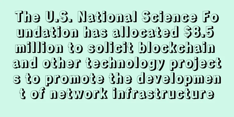 The U.S. National Science Foundation has allocated $8.5 million to solicit blockchain and other technology projects to promote the development of network infrastructure