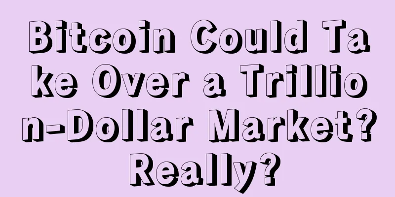 Bitcoin Could Take Over a Trillion-Dollar Market? Really?