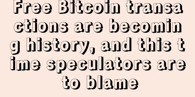 Free Bitcoin transactions are becoming history, and this time speculators are to blame