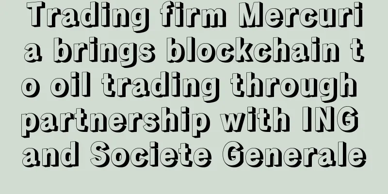 Trading firm Mercuria brings blockchain to oil trading through partnership with ING and Societe Generale
